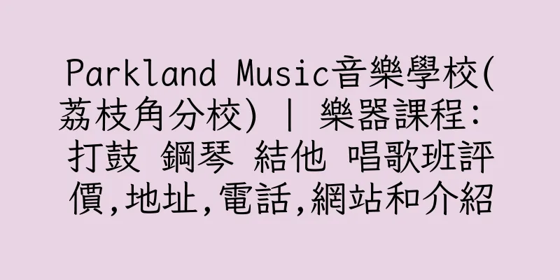 香港Parkland Music音樂學校(荔枝角分校) | 樂器課程: 打鼓 鋼琴 結他 唱歌班評價,地址,電話,網站和介紹