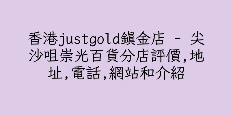 香港justgold鎮金店 - 尖沙咀崇光百貨分店評價,地址,電話,網站和介紹