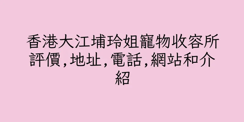 香港大江埔玲姐寵物收容所評價,地址,電話,網站和介紹