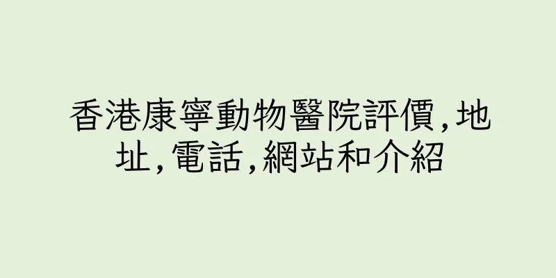 香港康寧動物醫院評價,地址,電話,網站和介紹