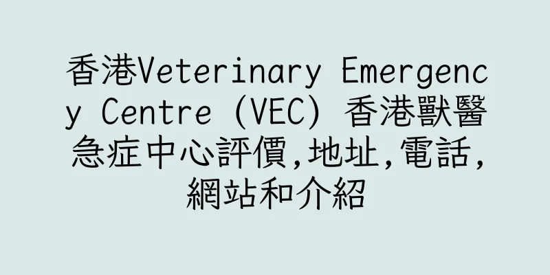 香港Veterinary Emergency Centre (VEC) 香港獸醫急症中心評價,地址,電話,網站和介紹