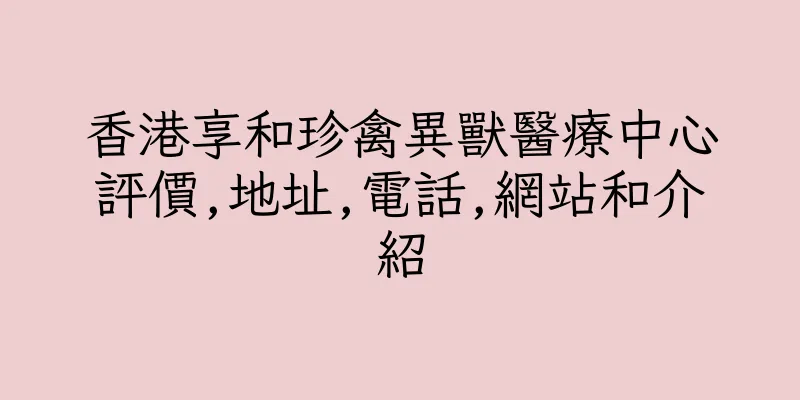 香港享和珍禽異獸醫療中心評價,地址,電話,網站和介紹