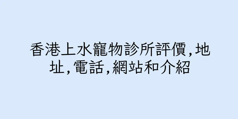 香港上水寵物診所評價,地址,電話,網站和介紹