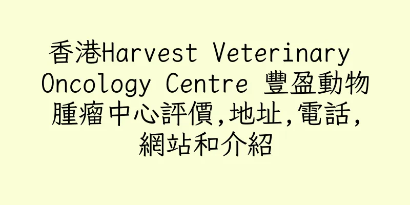 香港Harvest Veterinary Oncology Centre 豐盈動物腫瘤中心評價,地址,電話,網站和介紹