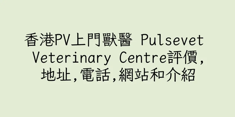 香港PV上門獸醫 Pulsevet Veterinary Centre評價,地址,電話,網站和介紹