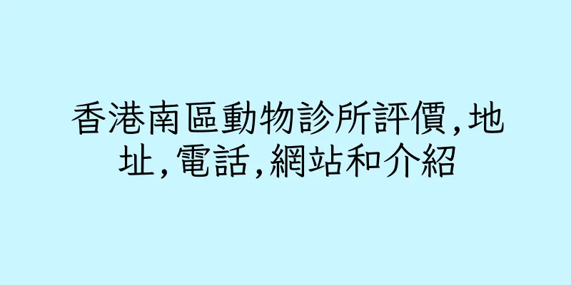 香港南區動物診所評價,地址,電話,網站和介紹
