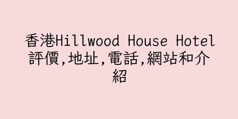 香港Hillwood House Hotel評價,地址,電話,網站和介紹