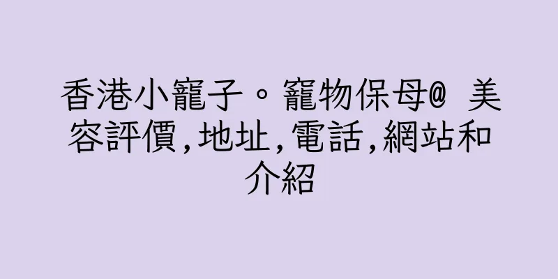香港小寵子。竉物保母@ 美容評價,地址,電話,網站和介紹