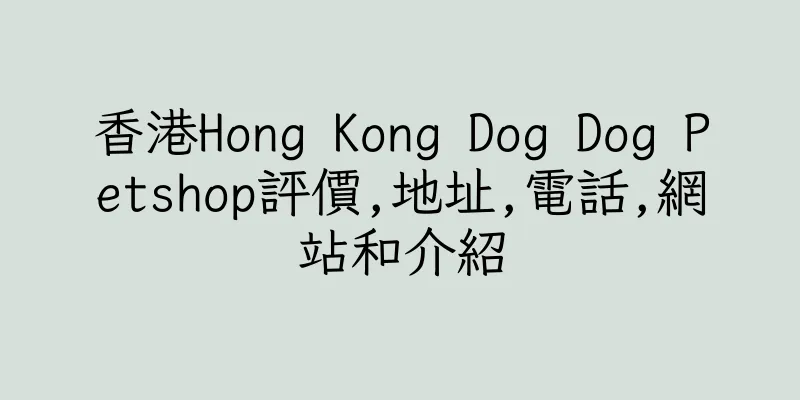 香港Hong Kong Dog Dog Petshop評價,地址,電話,網站和介紹