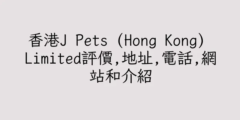 香港J Pets (Hong Kong) Limited評價,地址,電話,網站和介紹