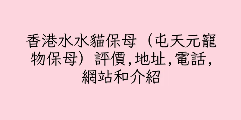 香港水水貓保母（屯天元寵物保母）評價,地址,電話,網站和介紹