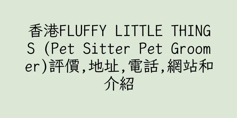 香港FLUFFY LITTLE THINGS (Pet Sitter Pet Groomer)評價,地址,電話,網站和介紹