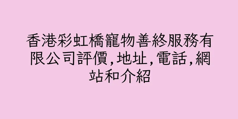 香港彩虹橋寵物善終服務有限公司評價,地址,電話,網站和介紹