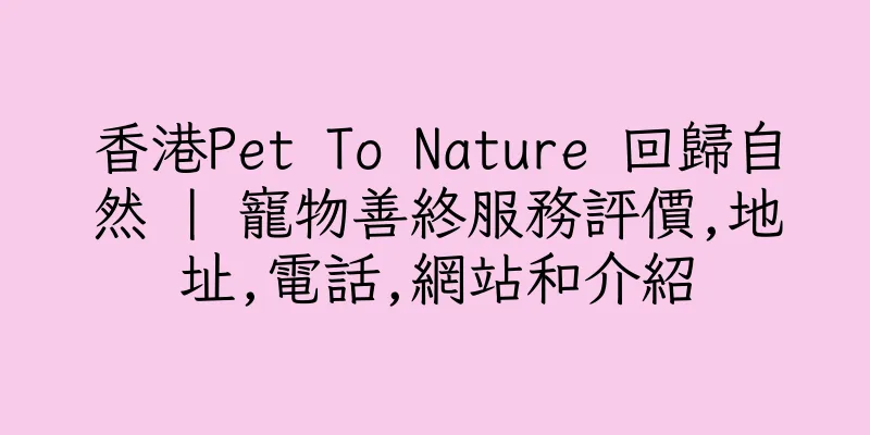 香港Pet To Nature 回歸自然 | 寵物善終服務評價,地址,電話,網站和介紹