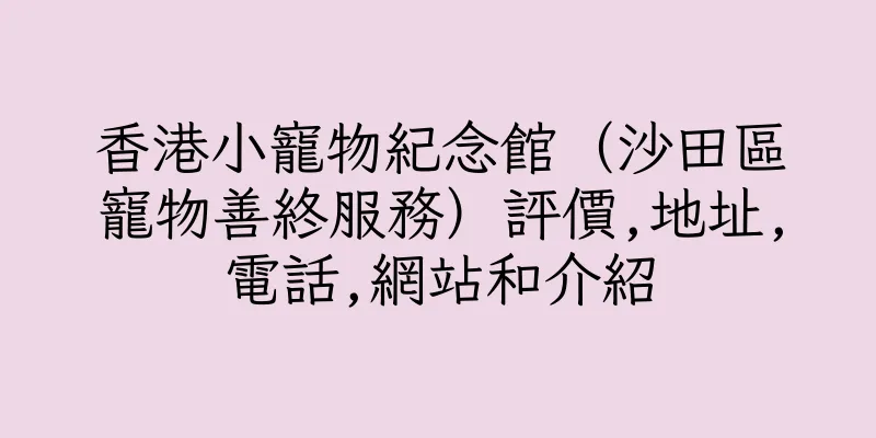 香港小寵物紀念館（沙田區寵物善終服務）評價,地址,電話,網站和介紹