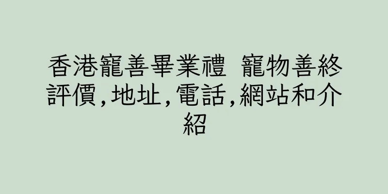 香港寵善畢業禮 寵物善終評價,地址,電話,網站和介紹
