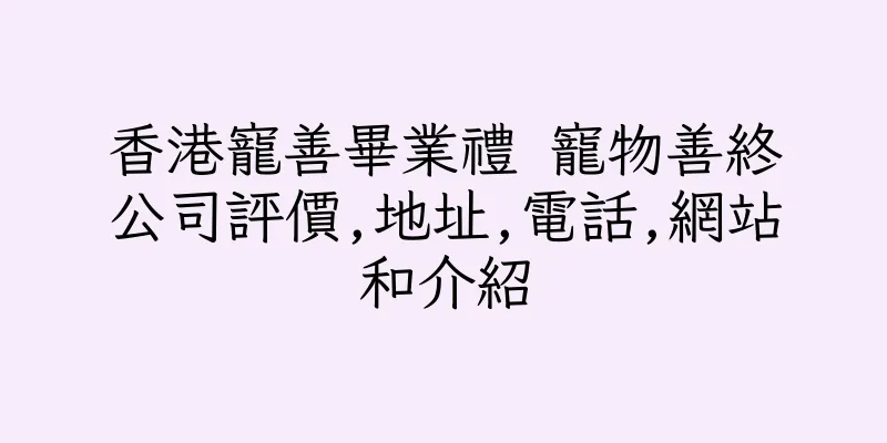 香港寵善畢業禮 寵物善終公司評價,地址,電話,網站和介紹