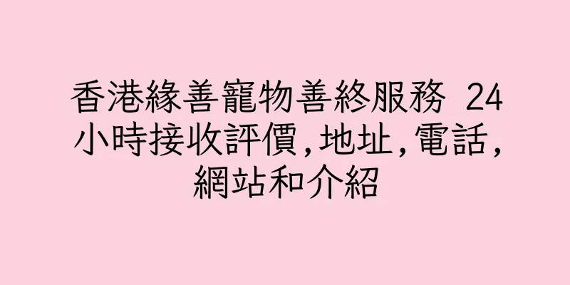 香港緣善寵物善終服務 24小時接收評價,地址,電話,網站和介紹