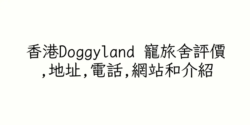 香港Doggyland 寵旅舍評價,地址,電話,網站和介紹