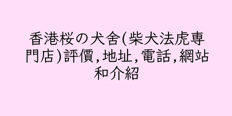香港桜の犬舍(柴犬法虎専門店)評價,地址,電話,網站和介紹