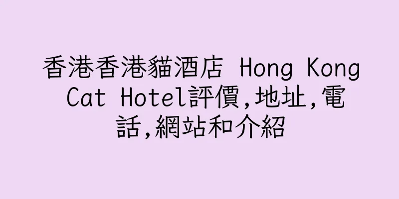 香港香港貓酒店 Hong Kong Cat Hotel評價,地址,電話,網站和介紹